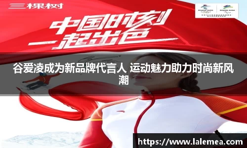 谷爱凌成为新品牌代言人 运动魅力助力时尚新风潮