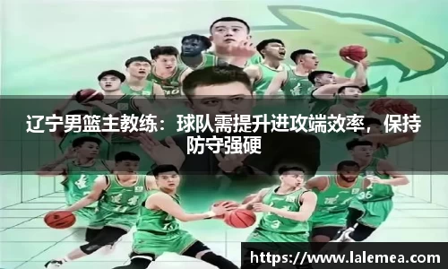 辽宁男篮主教练：球队需提升进攻端效率，保持防守强硬
