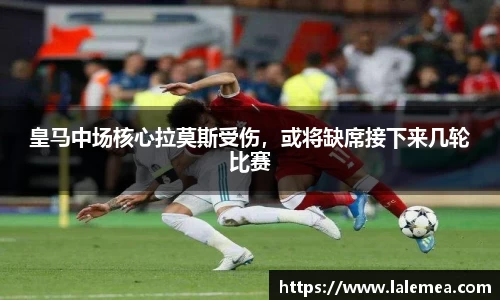 皇马中场核心拉莫斯受伤，或将缺席接下来几轮比赛