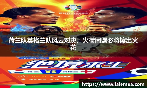 荷兰队英格兰队风云对决，火荷同盟必将擦出火花