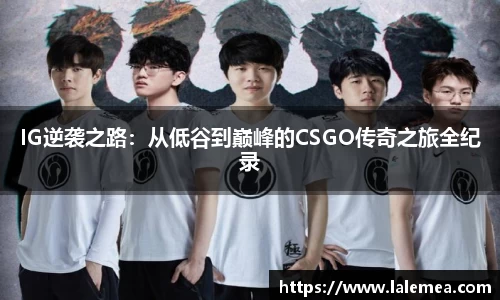 IG逆袭之路：从低谷到巅峰的CSGO传奇之旅全纪录