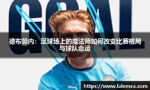 德布劳内：足球场上的魔法师如何改变比赛格局与球队命运
