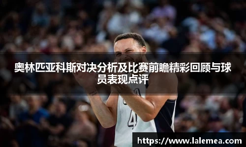 奥林匹亚科斯对决分析及比赛前瞻精彩回顾与球员表现点评