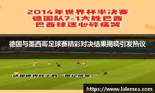 德国与墨西哥足球赛精彩对决结果揭晓引发热议