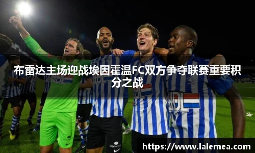 布雷达主场迎战埃因霍温FC双方争夺联赛重要积分之战