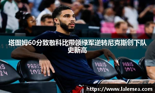 塔图姆60分致敬科比带领绿军逆转尼克斯创下队史新高