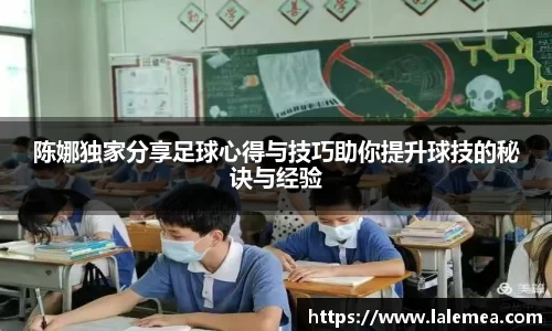 陈娜独家分享足球心得与技巧助你提升球技的秘诀与经验